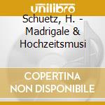 Schuetz, H. - Madrigale & Hochzeitsmusi cd