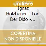 Ignaz Holzbauer - Tod Der Dido - Singspiel In Einem Aufzug cd