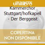 Kammerchor Stuttgart/hofkapell - Der Berggeist cd
