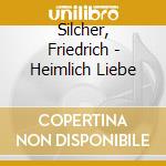 Silcher, Friedrich - Heimlich Liebe cd musicale di Silcher, Friedrich