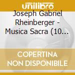 Joseph Gabriel Rheinberger - Musica Sacra (10 Cd) cd musicale di Rheinberger, Josef Gabriel