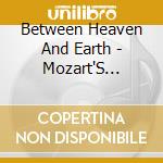 Between Heaven And Earth - Mozart'S Spiritual Works / Various cd musicale di Between Heaven And Earth