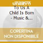 To Us A Child Is Born - Music & Songs For Christmas / Various cd