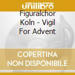 Figuralchor Koln - Vigil For Advent cd