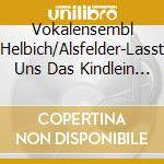 Vokalensembl Helbich/Alsfelder-Lasst Uns Das Kindlein Wiegen / Various cd