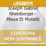Joseph Gabriel Rheinberger - Missa Et Motetti cd musicale di Joseph Gabriel Rheinberger