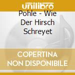 Pohle - Wie Der Hirsch Schreyet cd