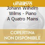 Johann Wilhelm Wilms - Piano A Quatro Mains cd musicale di Johann Wilhelm Wilms