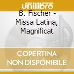 B. Fischer - Missa Latina, Magnificat cd musicale di Fischer, B.