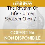 The Rhythm Of Life - Ulmer Spatzen Choir / Various cd