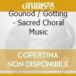 Gounod / Gotting - Sacred Choral Music cd