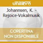 Johannsen, K. - Rejoice-Vokalmusik cd musicale di Johannsen, K.