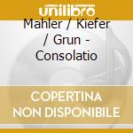 Mahler / Kiefer / Grun - Consolatio cd musicale