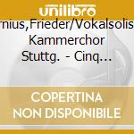 Bernius,Frieder/Vokalsolisten Kammerchor Stuttg. - Cinq Rechants/A-Cappella-Werke (Arr.Clytus Gottw.) cd