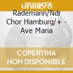 Rademann/Ndr Chor Hamburg/+ - Ave Maria cd