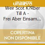Weir Scot K?Rber Till A - Frei Aber Einsam Vol 1 cd