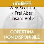 Weir Scot Ua - Frei Aber Einsam Vol 3 cd