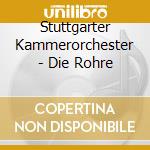 Stuttgarter Kammerorchester - Die Rohre cd musicale di Stuttgarter Kammerorchester