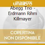 Abegg Trio - Erdmann Rihm Killmayer cd