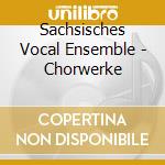 Sachsisches Vocal Ensemble - Chorwerke cd