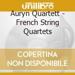 Auryn Quartett - French String Quartets cd musicale di Auryn Quartett