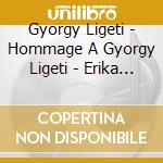 Gyorgy Ligeti - Hommage A Gyorgy Ligeti - Erika Haase / Carmen Piazzini (2 Cd)
