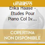 Erika Haase - Etudes Pour Piano Col Iv (2 Cd)
