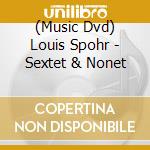 (Music Dvd) Louis Spohr - Sextet & Nonet cd musicale