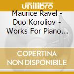 Maurice Ravel - Duo Koroliov - Works For Piano - The Koroliov S cd