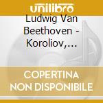Ludwig Van Beethoven - Koroliov, Evgeni - Duo Koroliov - Late Piano Works - The Korol cd musicale di Ludwig Van Beethoven