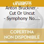 Anton Bruckner - Cut Or Uncut - Symphony No. 7 In E Major (2 Cd) cd