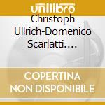 Christoph Ullrich-Domenico Scarlatti. Complete Piano Sonatas, Vol. 8 cd