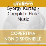 Gyorgy Kurtag - Complete Flute Music cd