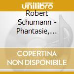 Robert Schumann - Phantasie, Arabeske cd musicale di Robert Schumann