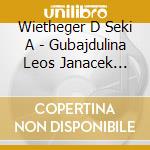 Wietheger D Seki A - Gubajdulina Leos Janacek Edvard Grieg cd musicale di Wietheger D Seki A
