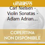 Carl Nielsen - Violin Sonatas - Adlam Adrian Oakden cd