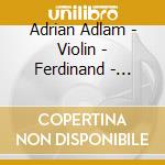 Adrian Adlam - Violin - Ferdinand - Works For Violin Solo cd musicale di Adrian Adlam