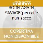 BORN AGAIN SAVAGE(peccat'e nun sacce cd