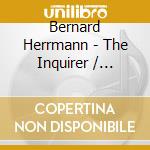 Bernard Herrmann - The Inquirer / O.S.T. cd musicale di Bernard Hermann