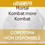 Mortal Kombat:more Kombat cd musicale di Ost
