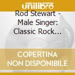 Rod Stewart - Male Singer: Classic Rock Songs & Ballads cd