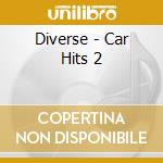 Diverse - Car Hits 2 cd musicale di Diverse