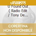 U Found Out ( Radio Edit / Tony De Vit Mix / Tom Wilson Remix / Red Hand Gang Mix / Handbag Mode Mix cd