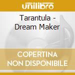 Tarantula - Dream Maker cd musicale