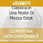 Classica:in Una Notte Di Mezza Estat cd