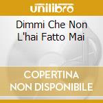 Dimmi Che Non L'hai Fatto Mai cd