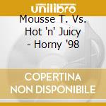Mousse T. Vs. Hot 'n' Juicy - Horny '98 cd musicale di Mousse T. Vs. Hot 'n' Juicy