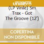 (LP Vinile) Sm Trax - Got The Groove (12') vinile