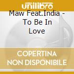 Maw Feat.India - To Be In Love cd