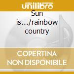 Sun is.../rainbow country cd